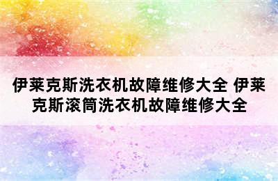 伊莱克斯洗衣机故障维修大全 伊莱克斯滚筒洗衣机故障维修大全